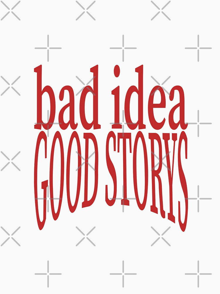 Bad Idea, Good Story by herocloth T-Shirts, Hoodie, Sweatshirt | BlankRebels.com (Image 3)