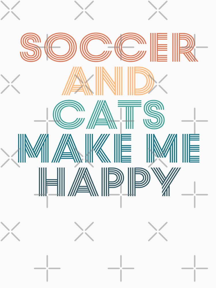Soccer And Cats Make Me Happy- Gift for Soccer & Cats Fans by kindxinn
