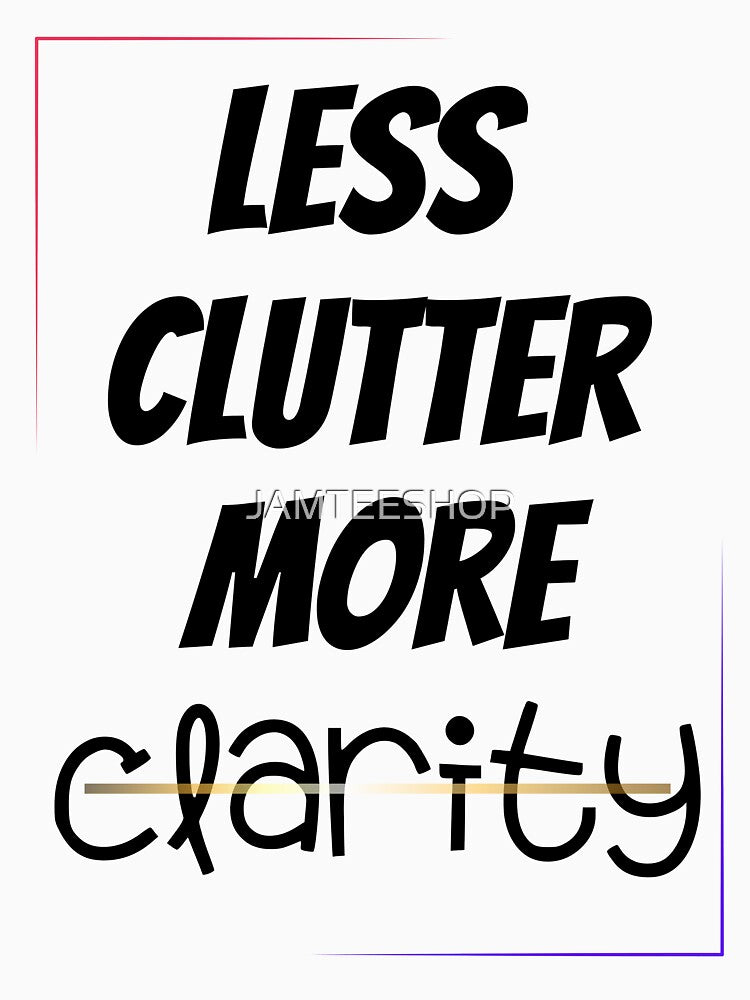 Less Clutter More Clarity T-Shirts, Hoodie, Sweatshirt