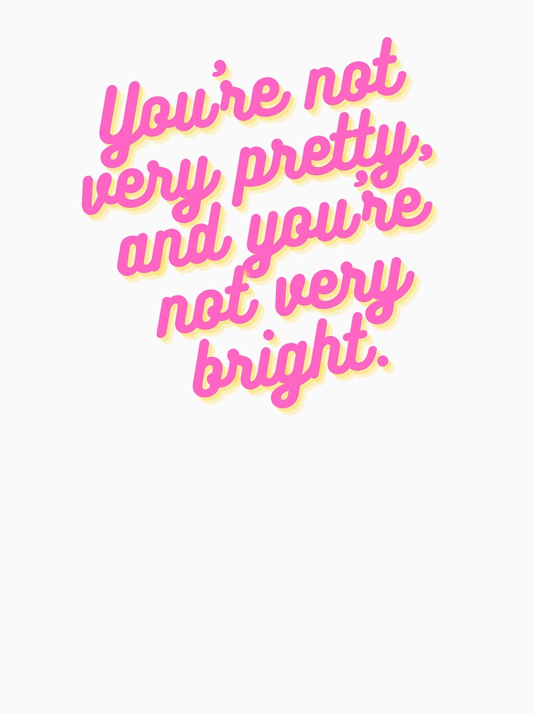 You're Not Very Pretty, and You're Not Very Bright by SimeonA94