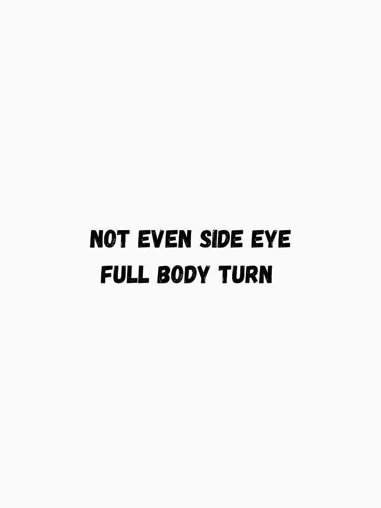 Not even side eye full body turn by Stickernpattern T-Shirts, Hoodie, Sweatshirt | BlankRebels.com (Image 3)