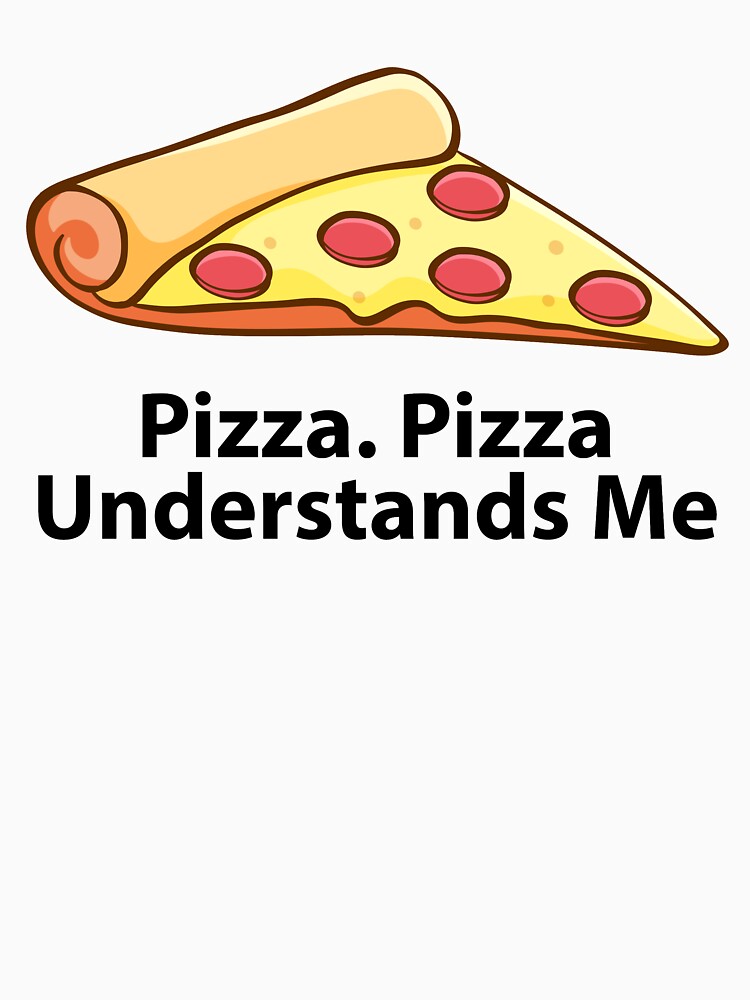 Pizza. Pizza understands me by tropical_dream T-Shirts, Hoodie, Sweatshirt | BlankRebels.com (Image 3)