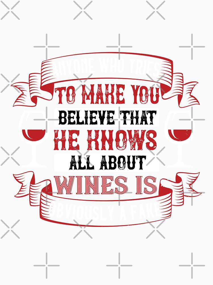 Anyone Who Tries To Make You Believe That He Knows All About Wines Is Obviously A Fake by GoodVibeDesign