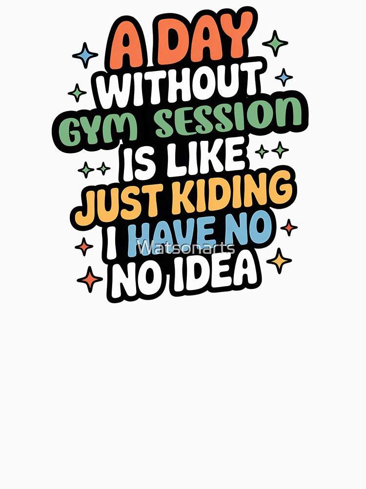 A Day Without Gym Session Is Like Just Kidding - Cool & Funny Gym Session Lover by Watsonarts T-Shirts, Hoodie,... (Image 3)