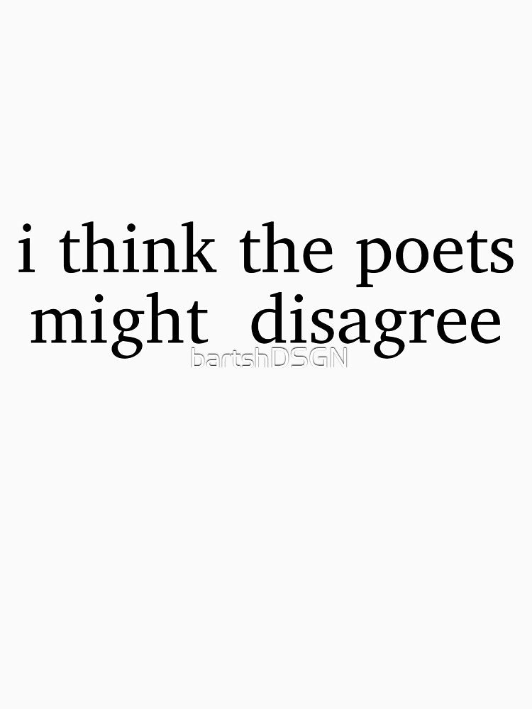 I think the poets might disagree by bartshDSGN T-Shirts, Hoodie, Sweatshirt | BlankRebels.com (Image 3)