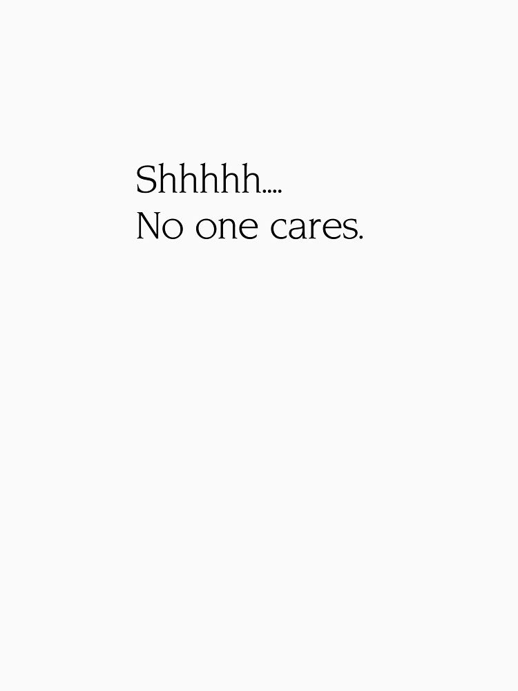 shhhh... no one cares. funny relatable quote by AlmavProds T-Shirts, Hoodie, Sweatshirt | BlankRebels.com (Image 3)