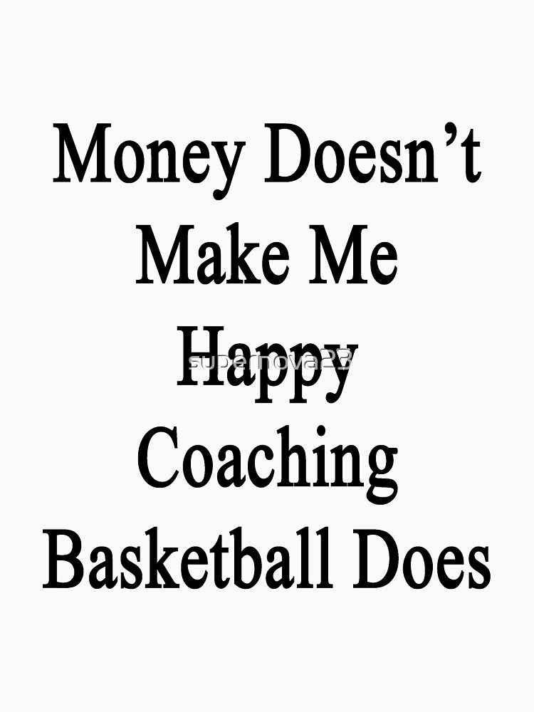 Money Doesn't Make Me Happy Coaching Basketball Does by supernova23 T-Shirts, Hoodie, Sweatshirt | BlankRebels.com (Image 3)