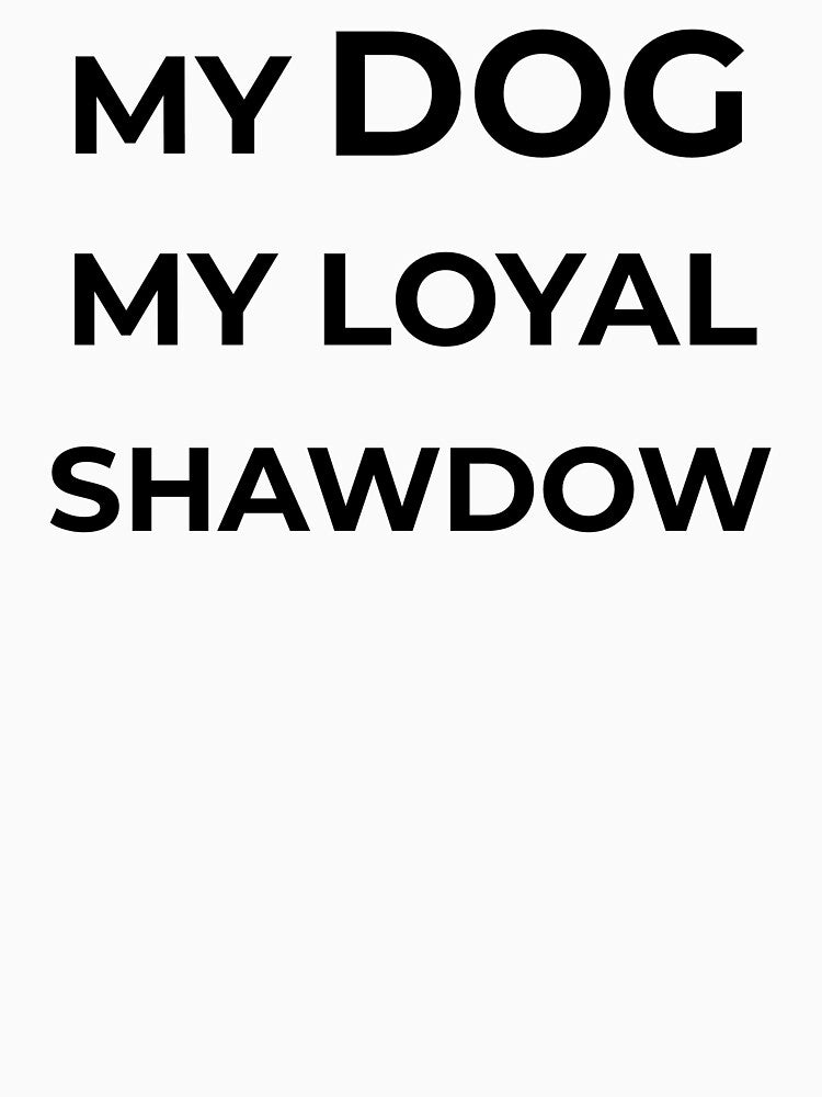 MY DOG MY LOYAL SHAWDOW by FWAHAB T-Shirts, Hoodie, Sweatshirt | BlankRebels.com (Image 3)