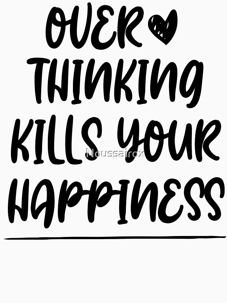 Overthinking kills your happiness ,inspirational quotes by Noussairox T-Shirts, Hoodie, Sweatshirt (Image 3)