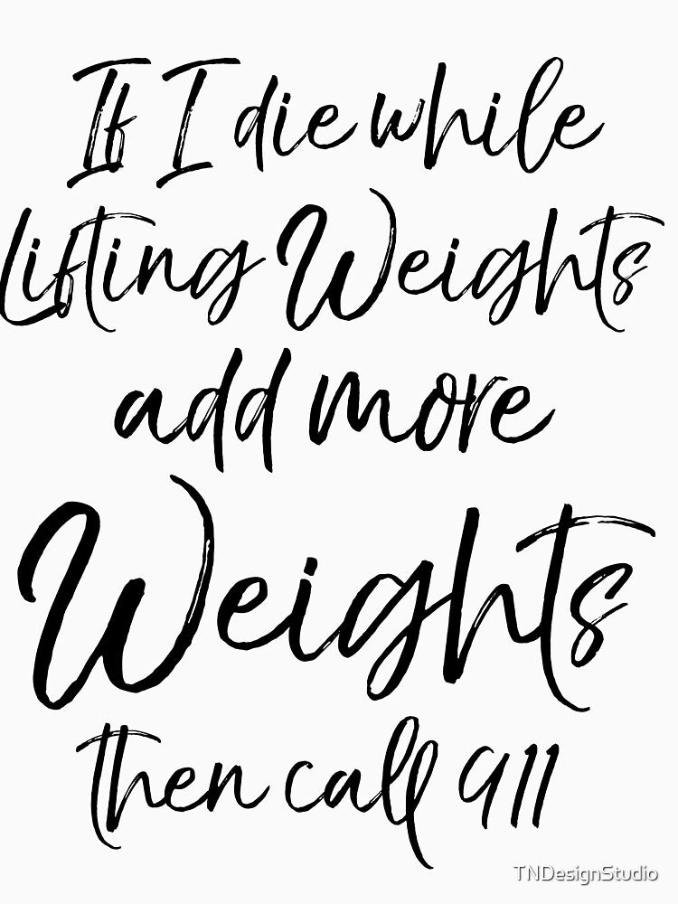 If I Die While Lifting Weights Add More Weights then Call 911 Funny Workout Quote by TNDesignStudio T-Shirts,... (Image 3)