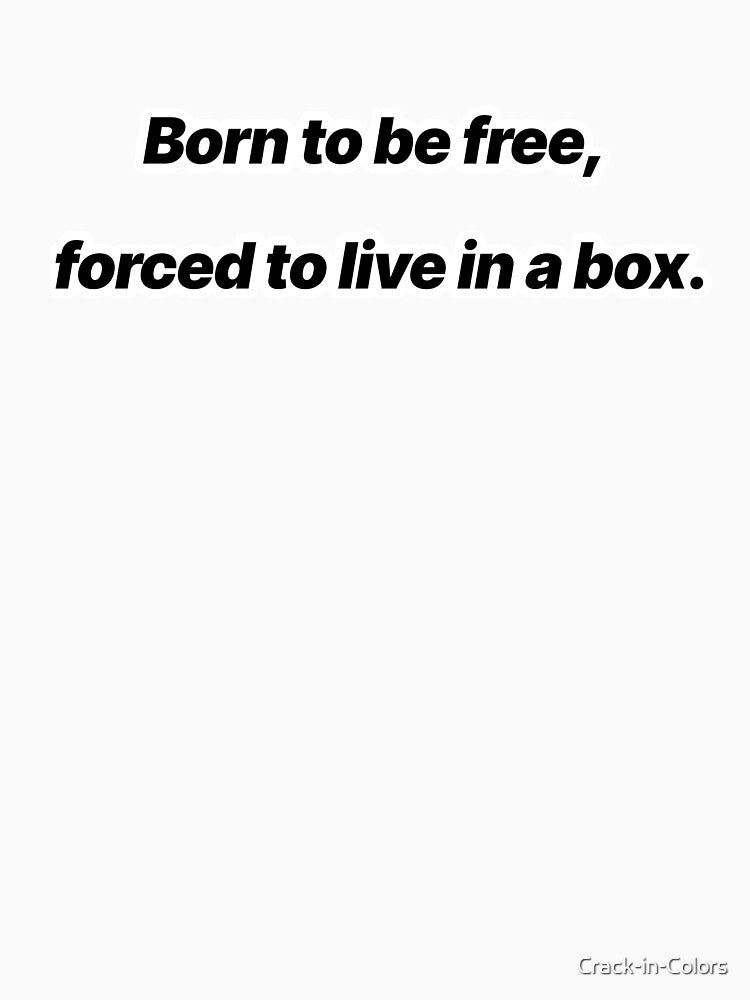 Born to Be Free, Forced to Live in a Box – Minimal Quote About Feeling Trapped by Crack-in-Colors T-Shirts,... (Image 3)