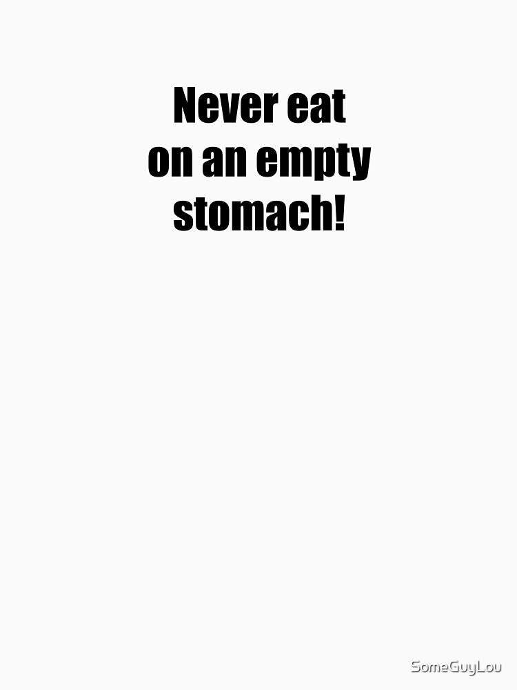 Never eat on an empty stomach! by SomeGuyLou T-Shirts, Hoodie, Sweatshirt | BlankRebels.com (Image 3)