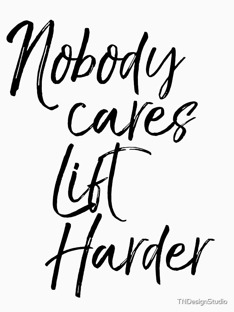 Nobody Cares Lift Harder Funny Workout Quote by TNDesignStudio T-Shirts, Hoodie, Sweatshirt | BlankRebels.com (Image 3)
