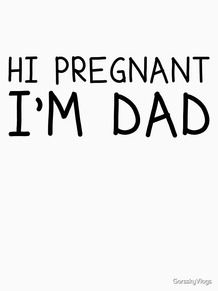 Hi Pregnant, I'm Dad by GorsskyVlogs