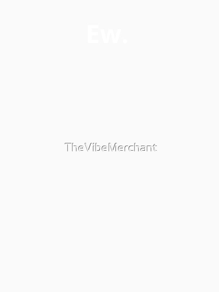 Ew minimalist graphic by TheVibeMerchant