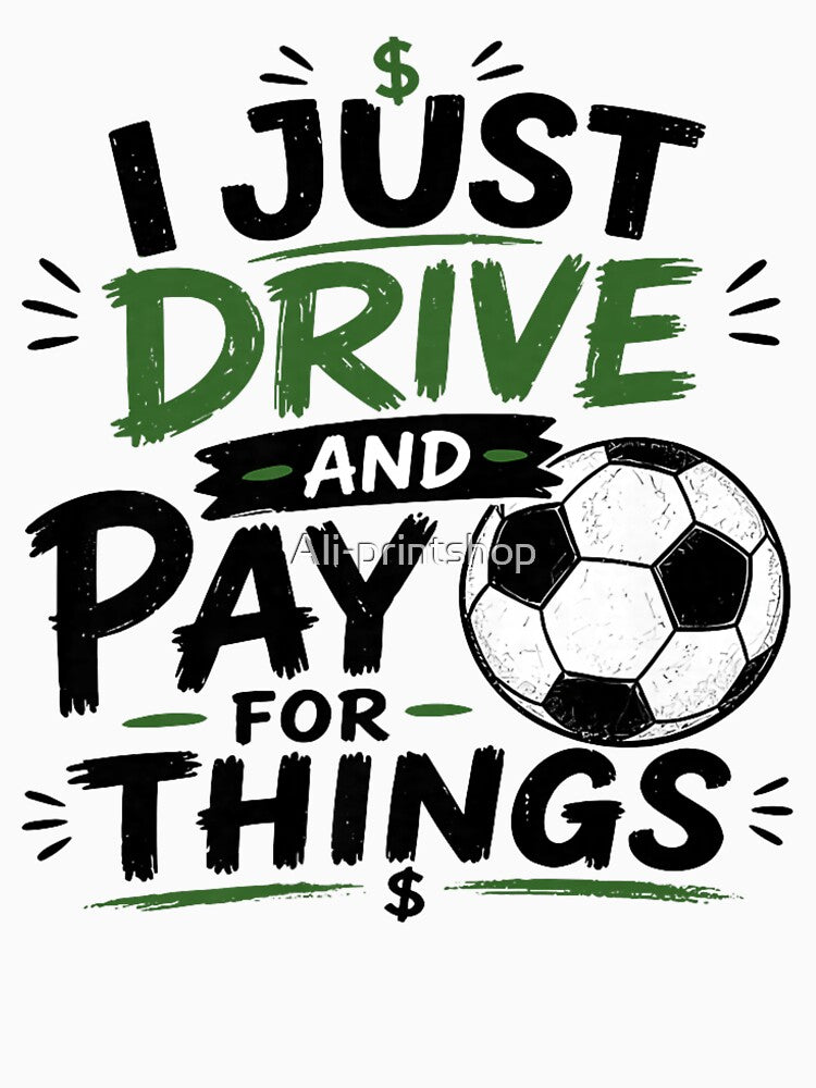 I Just Drive And Pay For Things Funny Soccer Mom Dad by Ali-printshop