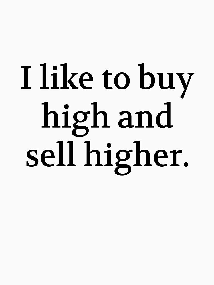 Bullwit! funny money apparel and accessories - "I like to buy high and sell higher" by Bullwit! T-Shirts,... (Image 3)