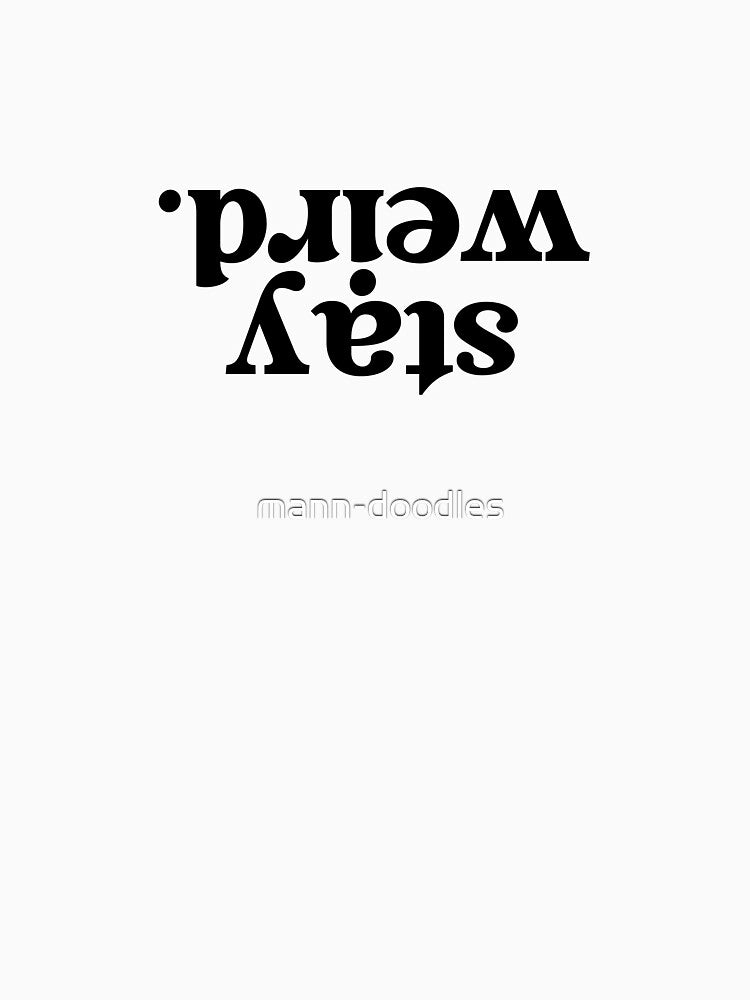 Stay Weird. by mann-doodles T-Shirts, Hoodie, Sweatshirt | BlankRebels.com (Image 3)