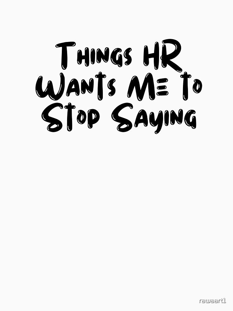 Things HR Wants Me to Stop Saying by rawaart1