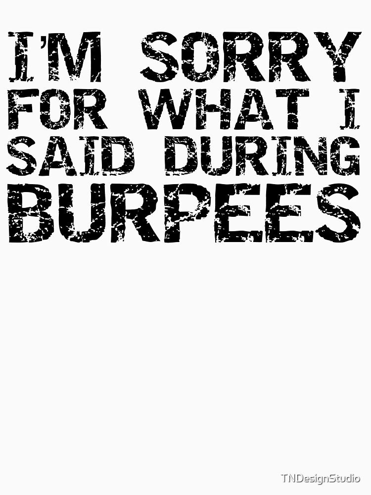 Exercise Joke I'm Sorry For What I Said During Burpees Funny Workout Quote by TNDesignStudio T-Shirts, Hoodie,... (Image 3)