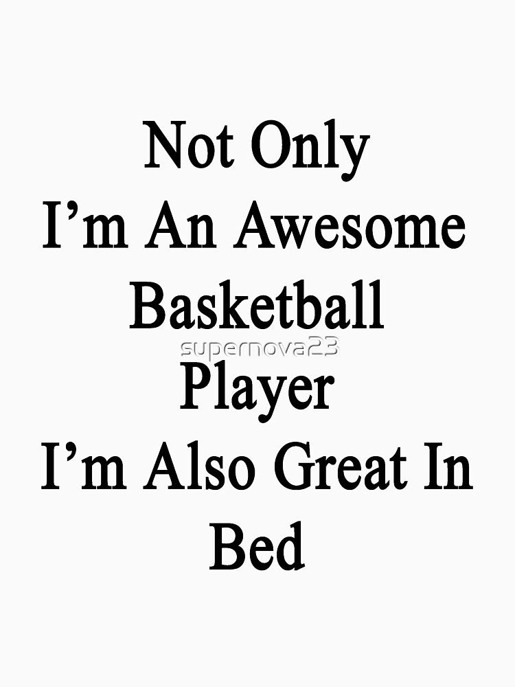 Not Only I'm An Awesome Basketball Player I'm Also Great In Bed by supernova23 T-Shirts, Hoodie, Sweatshirt (Image 3)