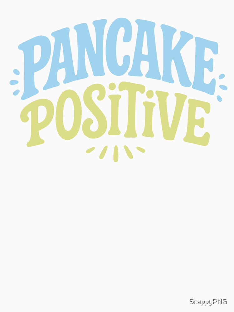Pancake Positive – Fun Uplifting Foodie Quote by SnappyPNG T-Shirts, Hoodie, Sweatshirt | BlankRebels.com (Image 3)