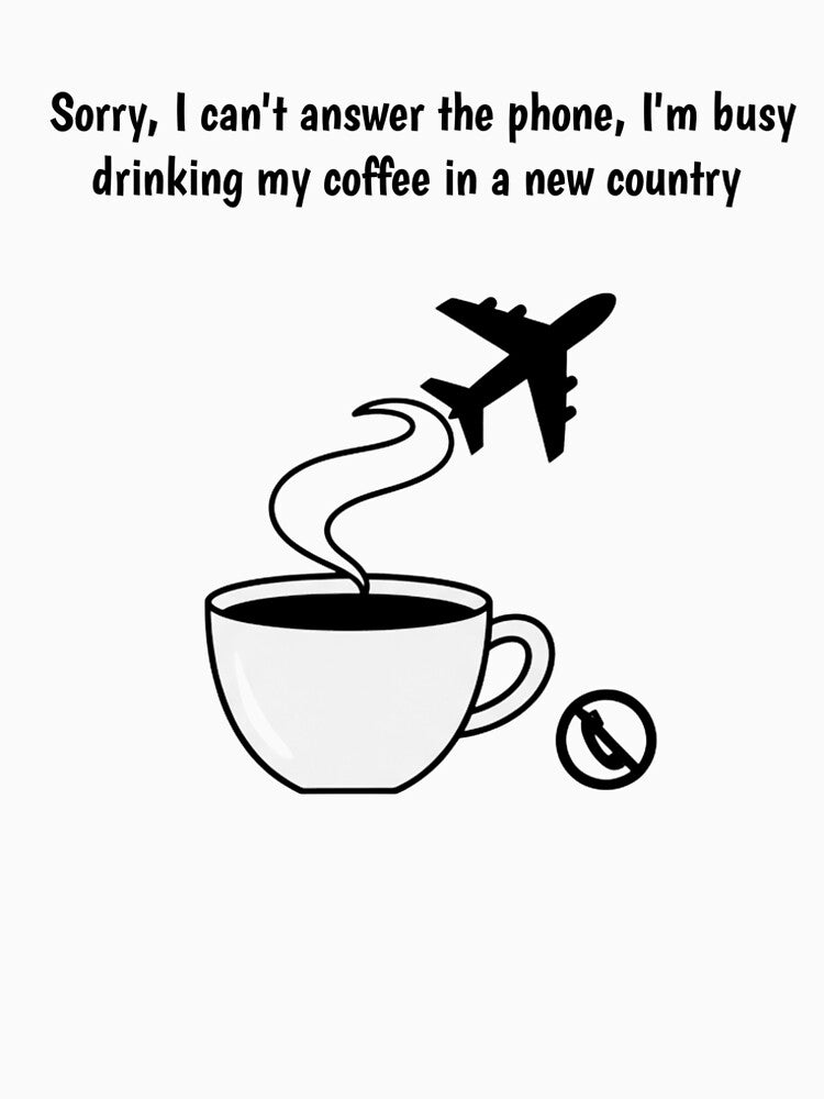 Design entitled Sorry, I can't answer the phone, I'm busy drinking my coffee in a new country by... (Image 2)