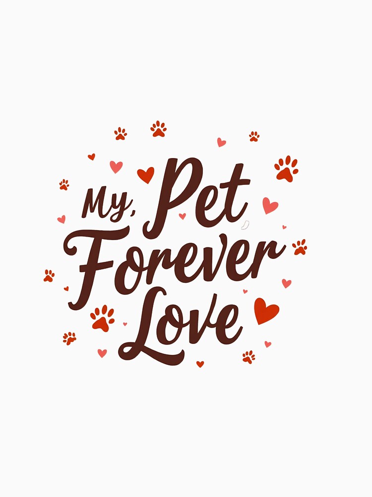 "My Pet My Forever Love – Cute & Heartfelt Pet Lover " T-Shirts, Hoodie, Sweatshirt