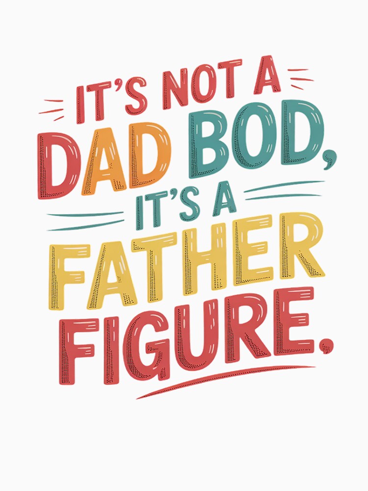 It's Not a Dad Bod Its a Father Figure Fathers Day by petrichorsworld T-Shirts, Hoodie, Sweatshirt (Image 3)