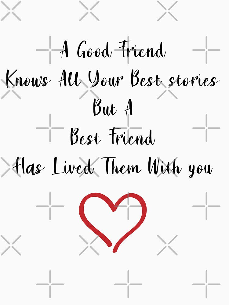 A good friend knows all your best stories but a best friend has lived them with you by StarsPower T-Shirts,... (Image 3)