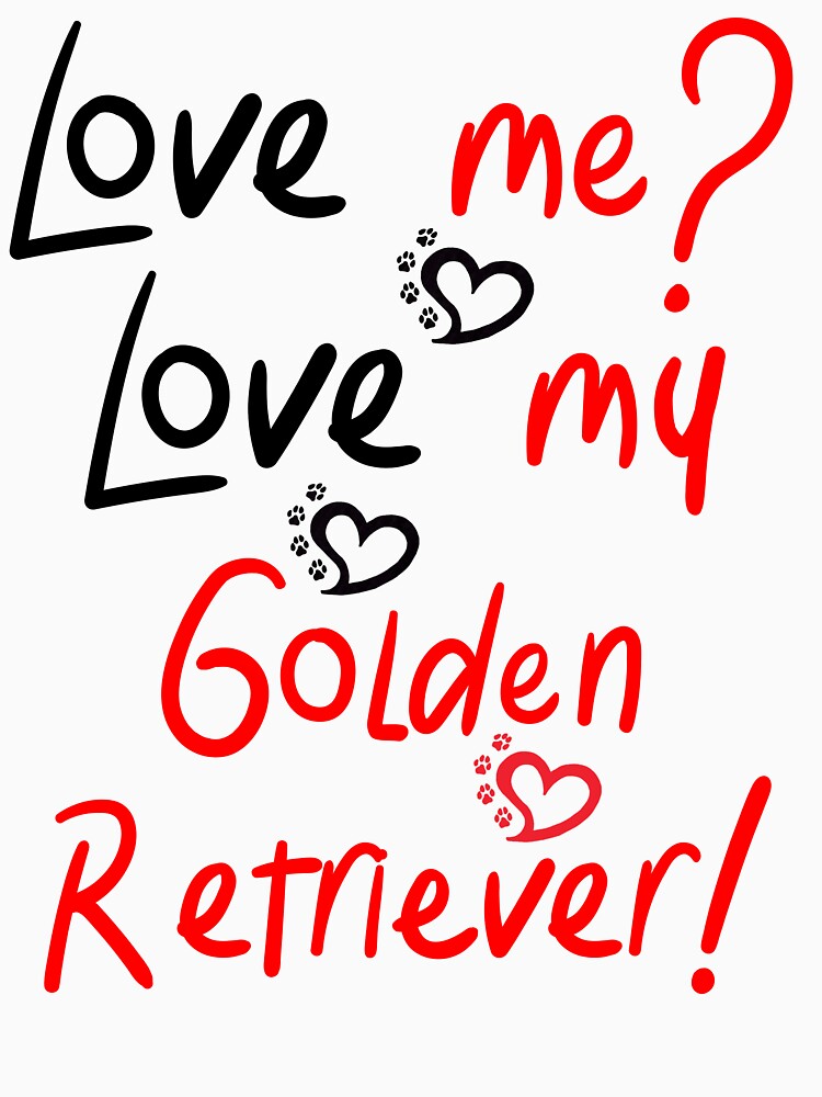 Love me love my Golden Retriever! Especially for Golden owners! by rs-designs T-Shirts, Hoodie, Sweatshirt (Image 3)