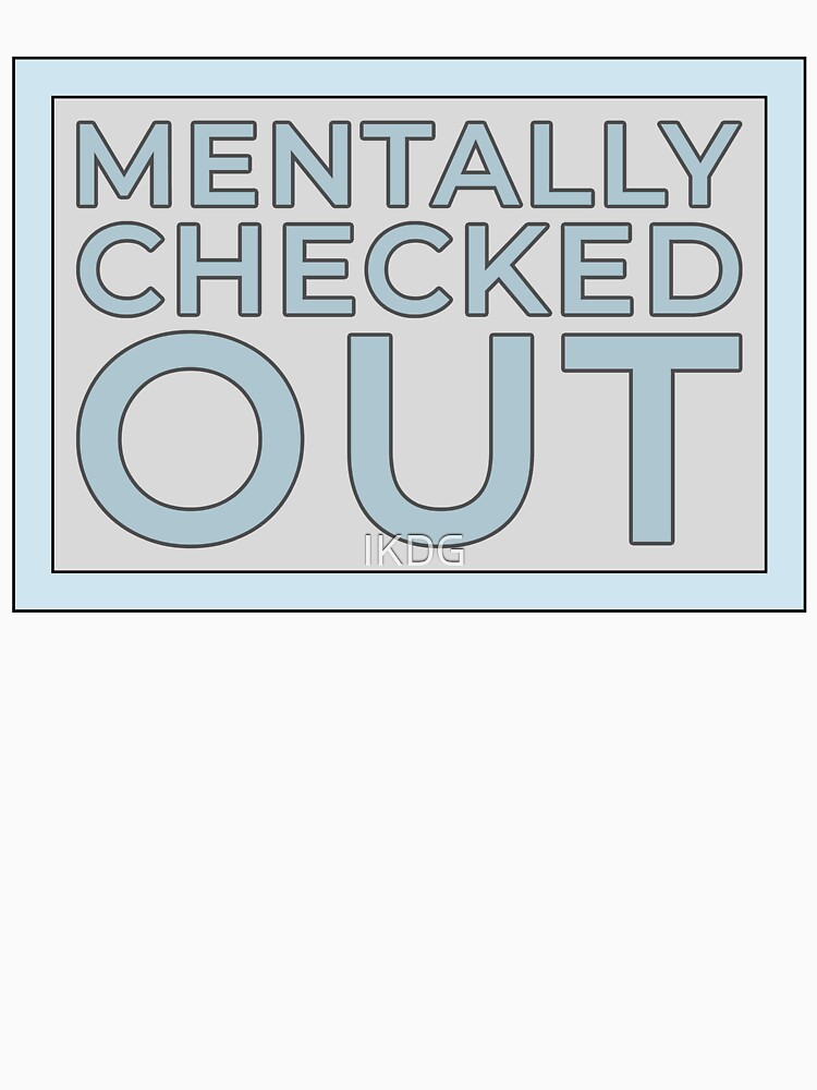 Mentally Checked Out by IKDG T-Shirts, Hoodie, Sweatshirt | BlankRebels.com (Image 3)