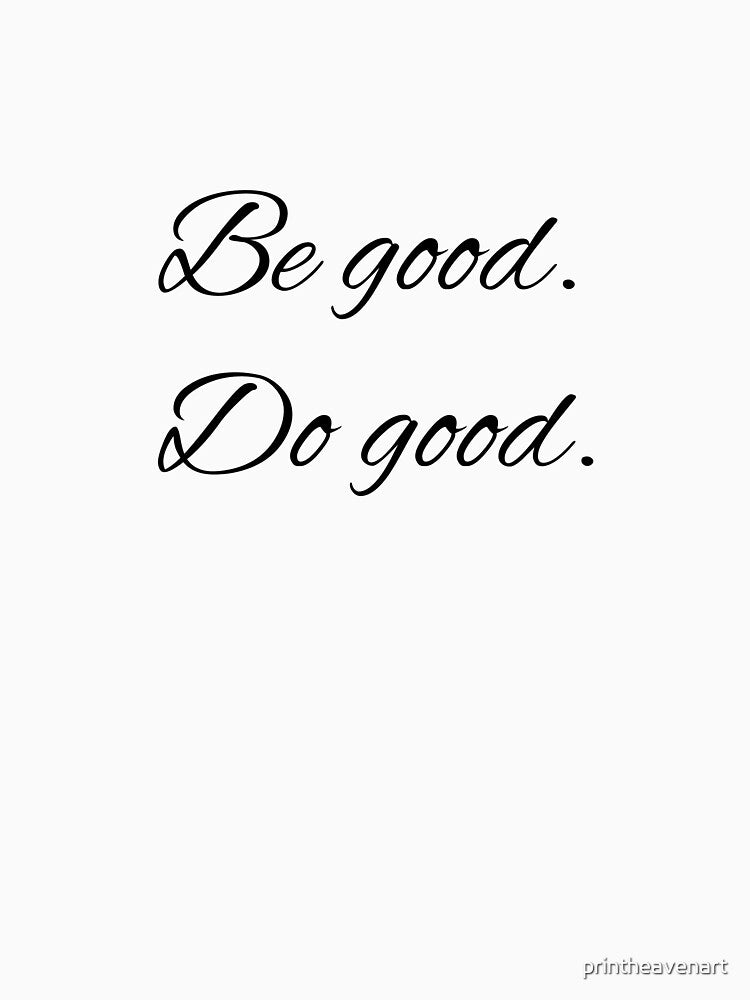 Be good. Do good. by printheavenart T-Shirts, Hoodie, Sweatshirt | BlankRebels.com (Image 3)