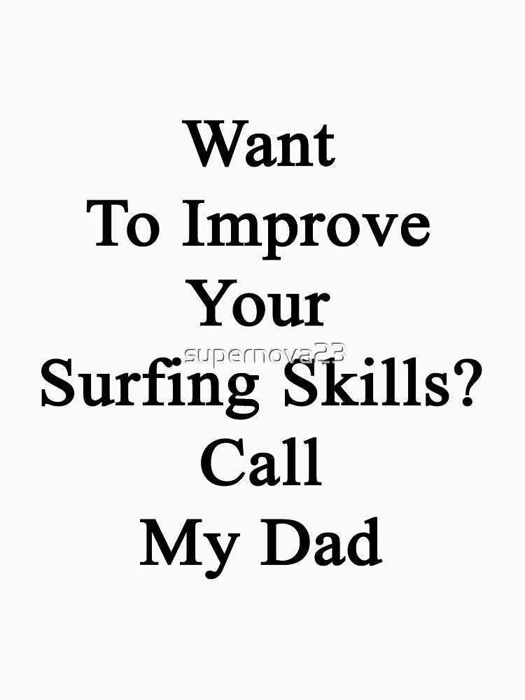 Want To Improve Your Surfing Skills? Call My Dad by supernova23 T-Shirts, Hoodie, Sweatshirt | BlankRebels.com (Image 3)