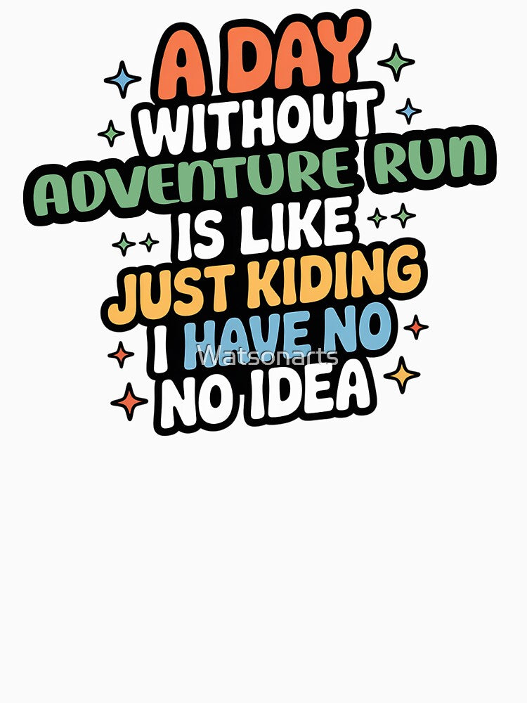 A Day Without Adventure Run Is Like Just Kidding - Cool & Funny Adventure Run Lover by Watsonarts T-Shirts,... (Image 3)
