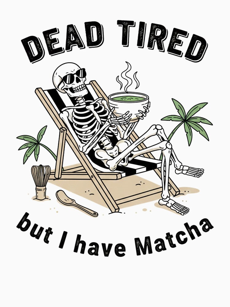 Dead Tired But I Have Matcha | Funny Skeleton Green Tea Design by shellymope T-Shirts, Hoodie, Sweatshirt (Image 3)