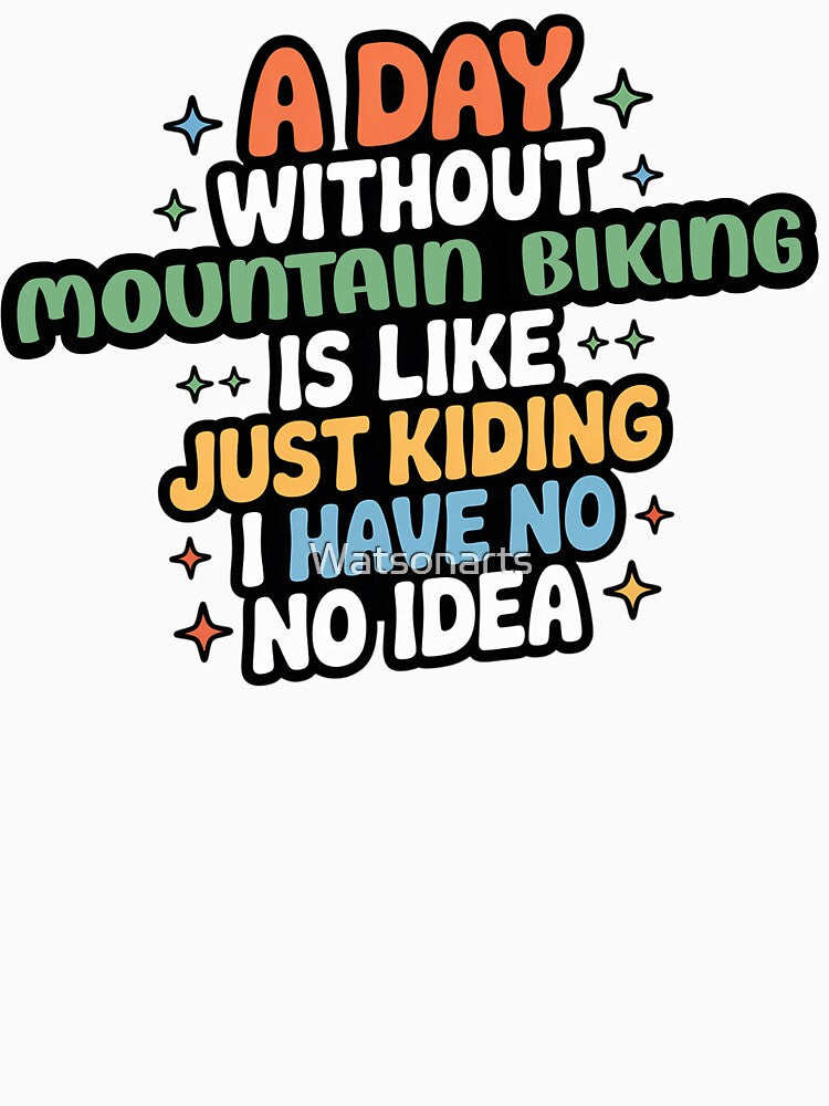 A Day Without Mountain Biking Is Like Just Kidding - Cool & Funny Mountain Biking Lover by Watsonarts T-Shirts,... (Image 3)