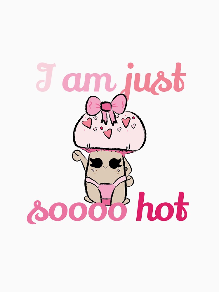 I am just sooo hot mushroom ! by PettyLemonbyBee T-Shirts, Hoodie, Sweatshirt | BlankRebels.com (Image 3)