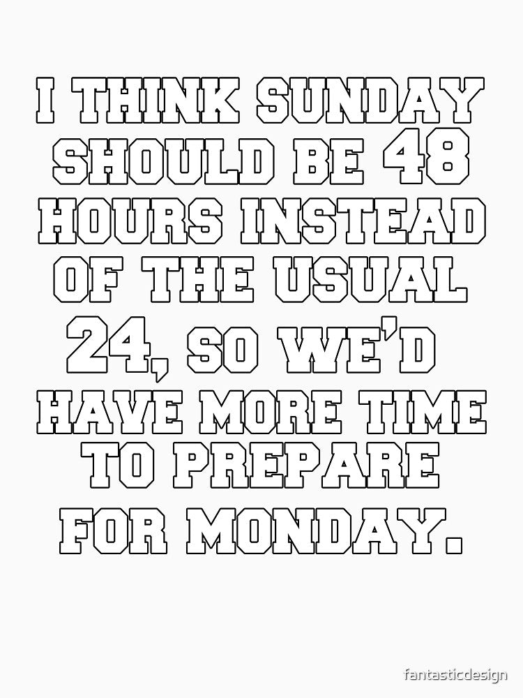 Funny Sarcastic Saying I Think Sunday Should Be 48 Hours by fantasticdesign