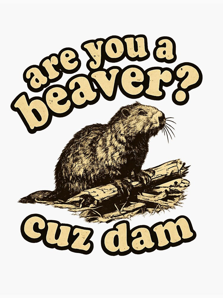 Are You A Beaver Cuz Dam Funny Pickup Line Pun by ZEtexaxe