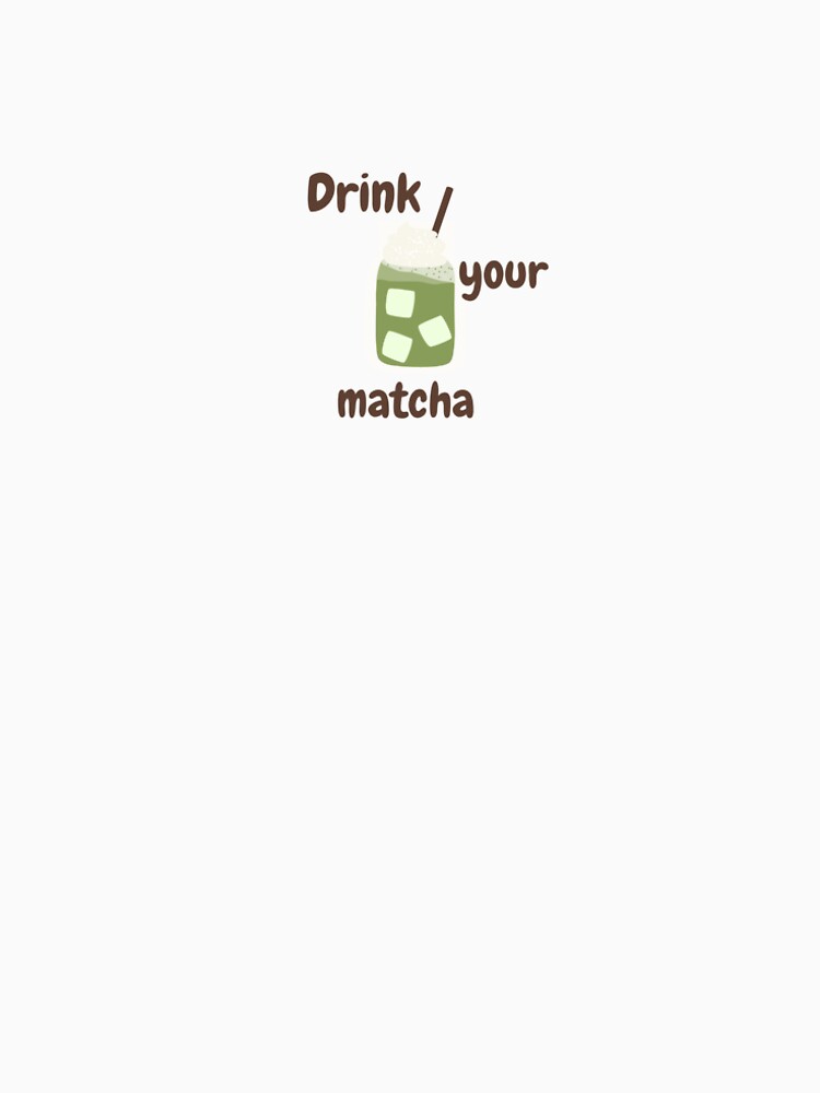 Drink Your Matcha – Cute Matcha Latte Aesthetic Design by MyBlissWear T-Shirts, Hoodie, Sweatshirt (Image 2)