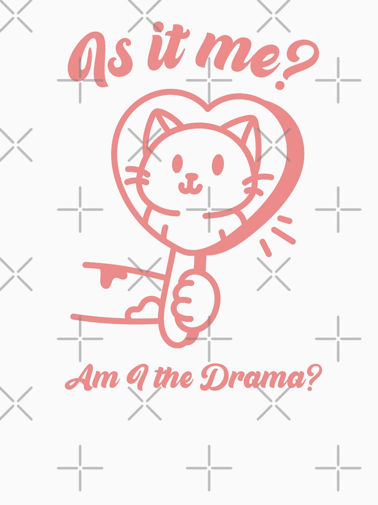Is it me? Am I the drama? by YQvibe Studio