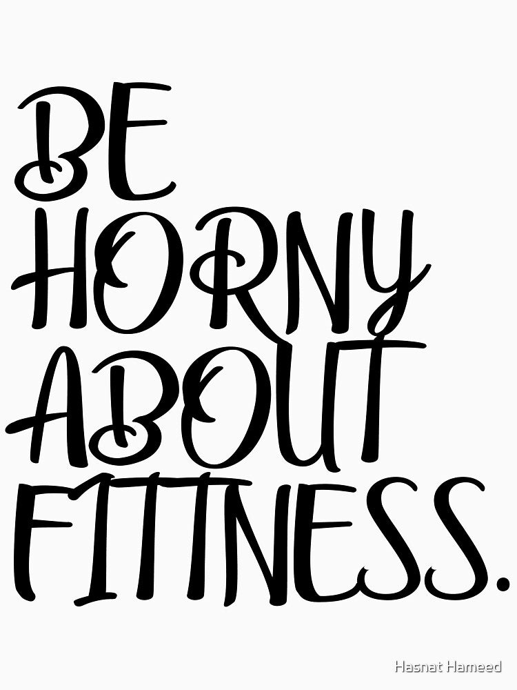 Be Horny About Fitness T-Shirts, Hoodie, Sweatshirt