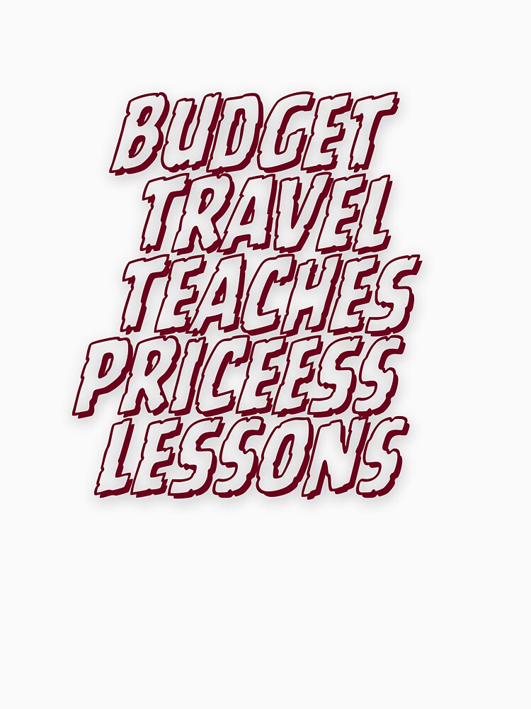 Budget Travel Teaches Priceless Lessons T-Shirts, Hoodie, Sweatshirt