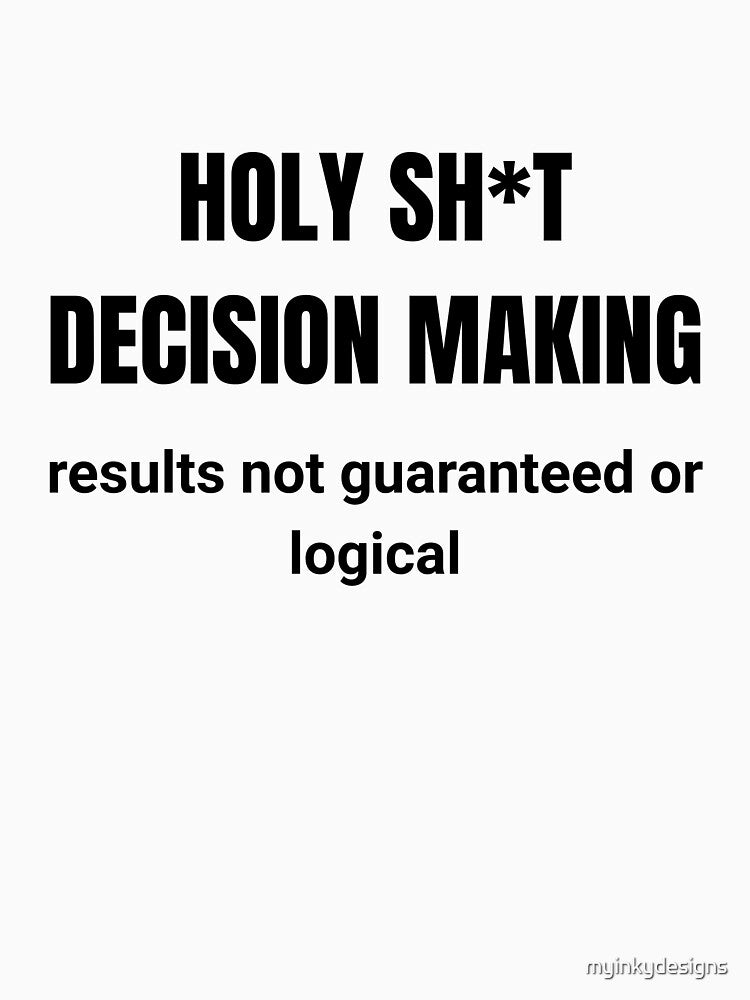 Holy Sh*t Decision Making — Results Not Guaranteed or Logical by myinkydesigns T-Shirts, Hoodie, Sweatshirt (Image 3)