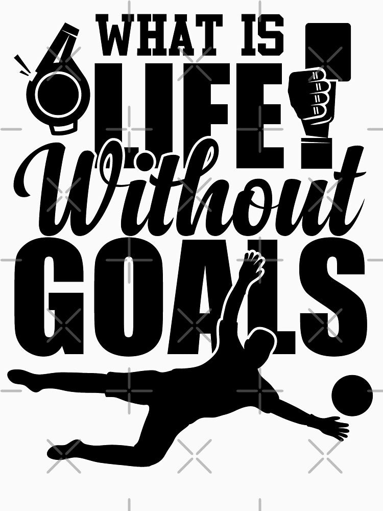 What Is Life Without Goals by GravitiTees