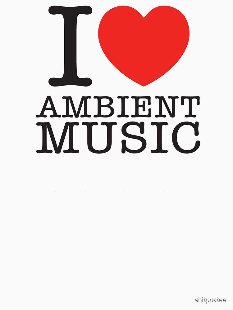I Love Ambient Music by shitpostee T-Shirts, Hoodie, Sweatshirt | BlankRebels.com (Image 3)