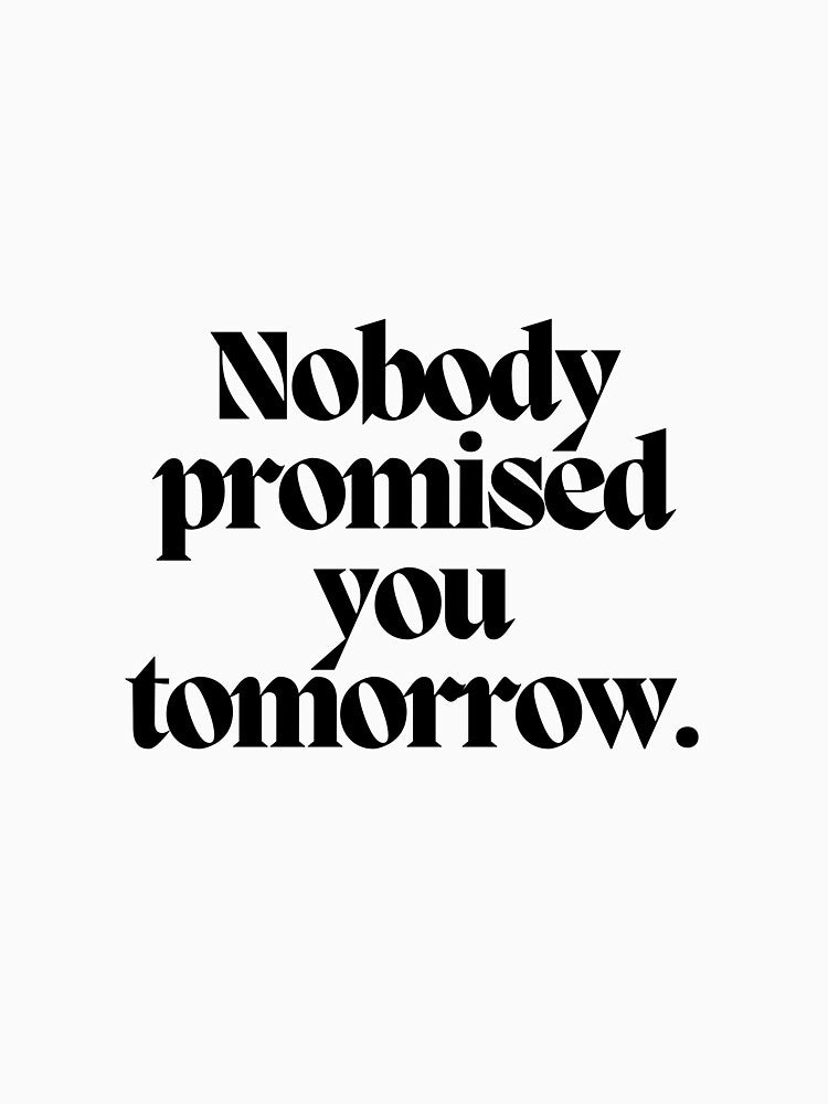 Nobody promised you tomorrow. by CharmStudio T-Shirts, Hoodie, Sweatshirt | BlankRebels.com (Image 3)