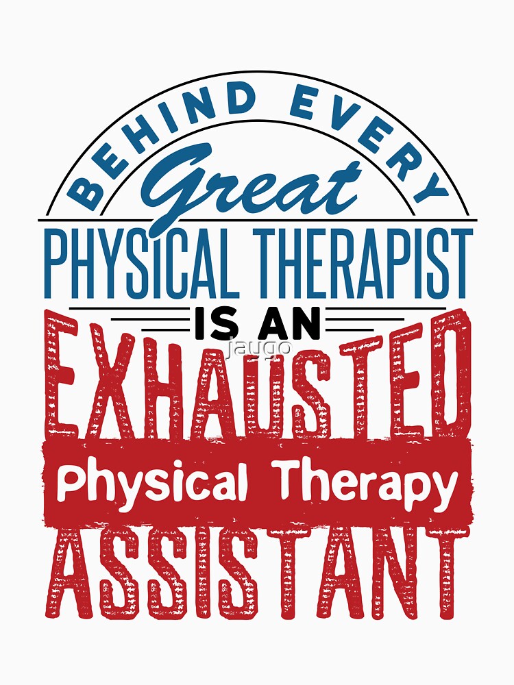 Behind Every Great Physical Therapist Is an Exhausted Physical Therapy Assistant by jaygo T-Shirts, Hoodie,... (Image 3)