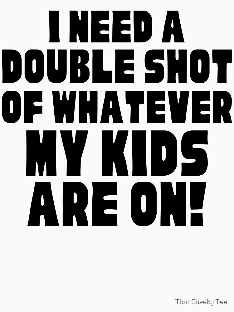 I Need A Double Shot Of Whatever My Kids Are On! Funny Mom Life and Motherhood Quote. Black. by That Cheeky Tee... (Image 3)